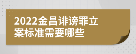 2022金昌诽谤罪立案标准需要哪些