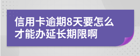 信用卡逾期8天要怎么才能办延长期限啊