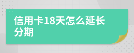 信用卡18天怎么延长分期