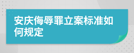 安庆侮辱罪立案标准如何规定