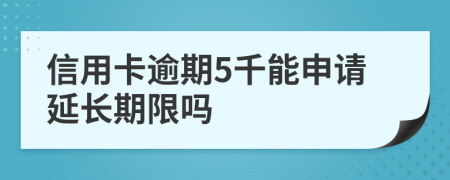 信用卡逾期5千能申请延长期限吗