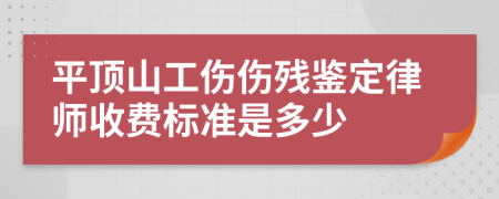 平顶山工伤伤残鉴定律师收费标准是多少