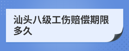 汕头八级工伤赔偿期限多久