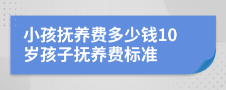 小孩抚养费多少钱10岁孩子抚养费标准