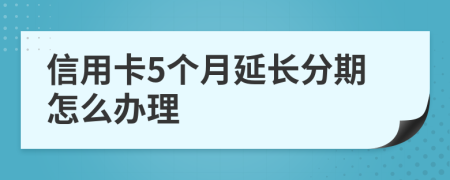 信用卡5个月延长分期怎么办理