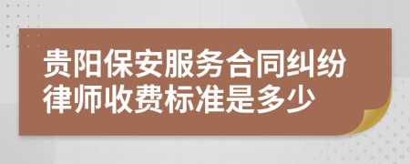 贵阳保安服务合同纠纷律师收费标准是多少