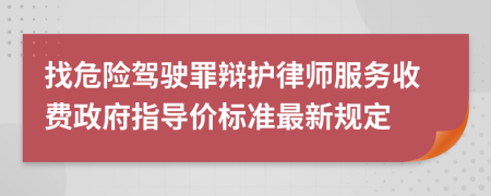 找危险驾驶罪辩护律师服务收费政府指导价标准最新规定