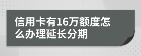 信用卡有16万额度怎么办理延长分期