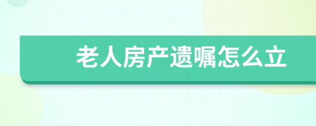 老人房产遗嘱怎么立