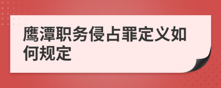 鹰潭职务侵占罪定义如何规定