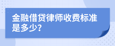 金融借贷律师收费标准是多少？