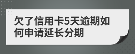 欠了信用卡5天逾期如何申请延长分期