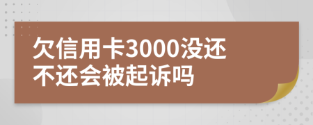 欠信用卡3000没还不还会被起诉吗