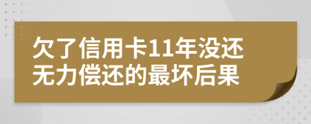 欠了信用卡11年没还无力偿还的最坏后果