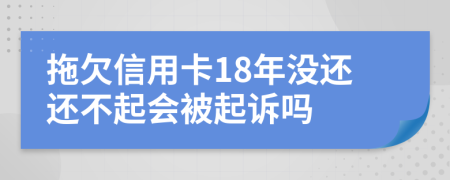 拖欠信用卡18年没还还不起会被起诉吗