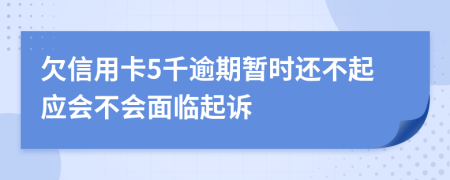 欠信用卡5千逾期暂时还不起应会不会面临起诉