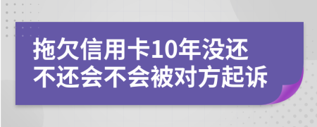 拖欠信用卡10年没还不还会不会被对方起诉