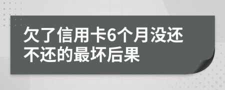 欠了信用卡6个月没还不还的最坏后果