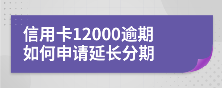 信用卡12000逾期如何申请延长分期