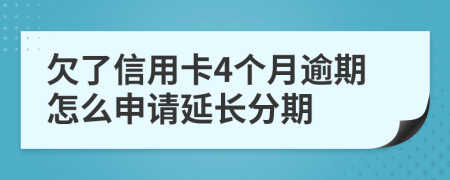 欠了信用卡4个月逾期怎么申请延长分期