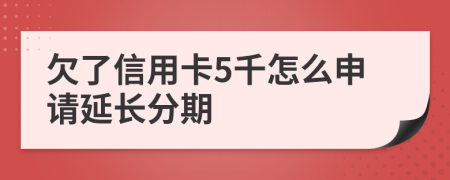 欠了信用卡5千怎么申请延长分期