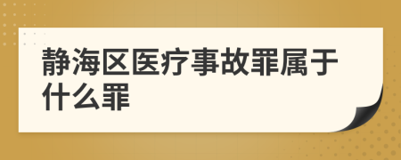 静海区医疗事故罪属于什么罪