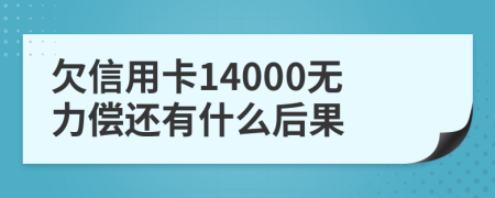 欠信用卡14000无力偿还有什么后果