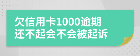 欠信用卡1000逾期还不起会不会被起诉