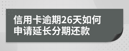 信用卡逾期26天如何申请延长分期还款