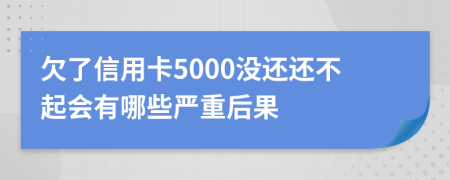 欠了信用卡5000没还还不起会有哪些严重后果