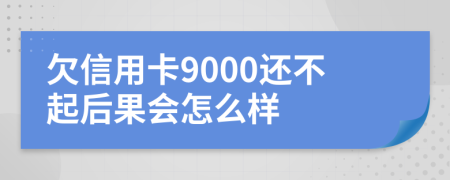 欠信用卡9000还不起后果会怎么样
