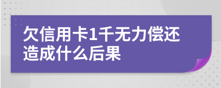 欠信用卡1千无力偿还造成什么后果