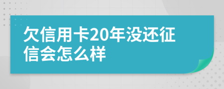 欠信用卡20年没还征信会怎么样