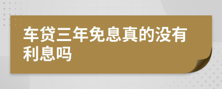 车贷三年免息真的没有利息吗