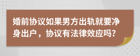 婚前协议如果男方出轨就要净身出户，协议有法律效应吗？