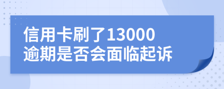 信用卡刷了13000逾期是否会面临起诉