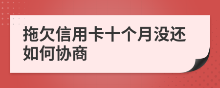 拖欠信用卡十个月没还如何协商