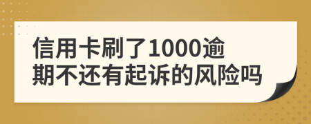 信用卡刷了1000逾期不还有起诉的风险吗