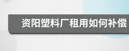 资阳塑料厂租用如何补偿