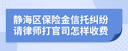 静海区保险金信托纠纷请律师打官司怎样收费