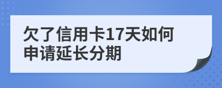 欠了信用卡17天如何申请延长分期