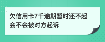 欠信用卡7千逾期暂时还不起会不会被对方起诉