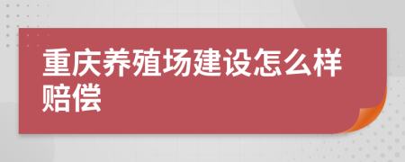 重庆养殖场建设怎么样赔偿