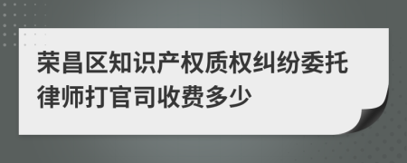 荣昌区知识产权质权纠纷委托律师打官司收费多少