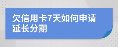 欠信用卡7天如何申请延长分期