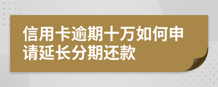 信用卡逾期十万如何申请延长分期还款