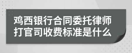 鸡西银行合同委托律师打官司收费标准是什么