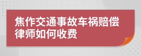 焦作交通事故车祸赔偿律师如何收费