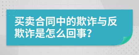 买卖合同中的欺诈与反欺诈是怎么回事？