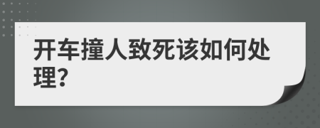 开车撞人致死该如何处理？